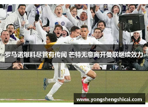 罗马诺爆料尽管有传闻 芒特无意离开曼联继续效力