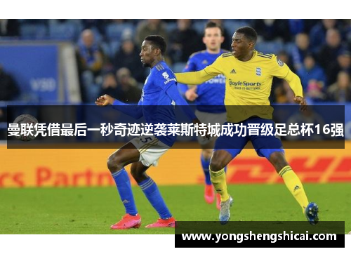 曼联凭借最后一秒奇迹逆袭莱斯特城成功晋级足总杯16强